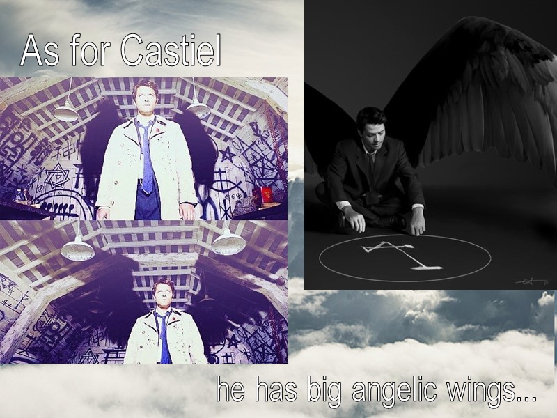 As for Castiel he has big angelic wings...